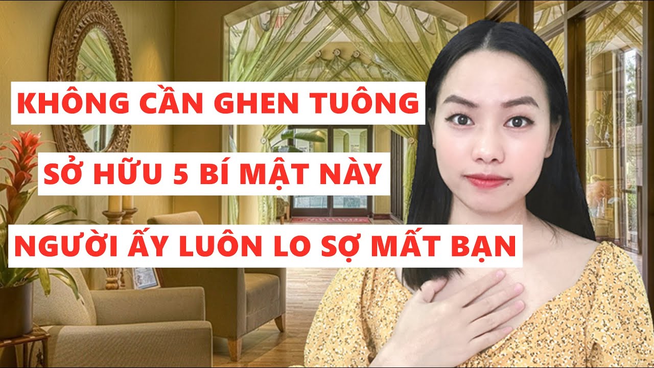Không cần ghen tuông sở hữu 5 bí mất này người ấy luôn lo sợ mất bạn