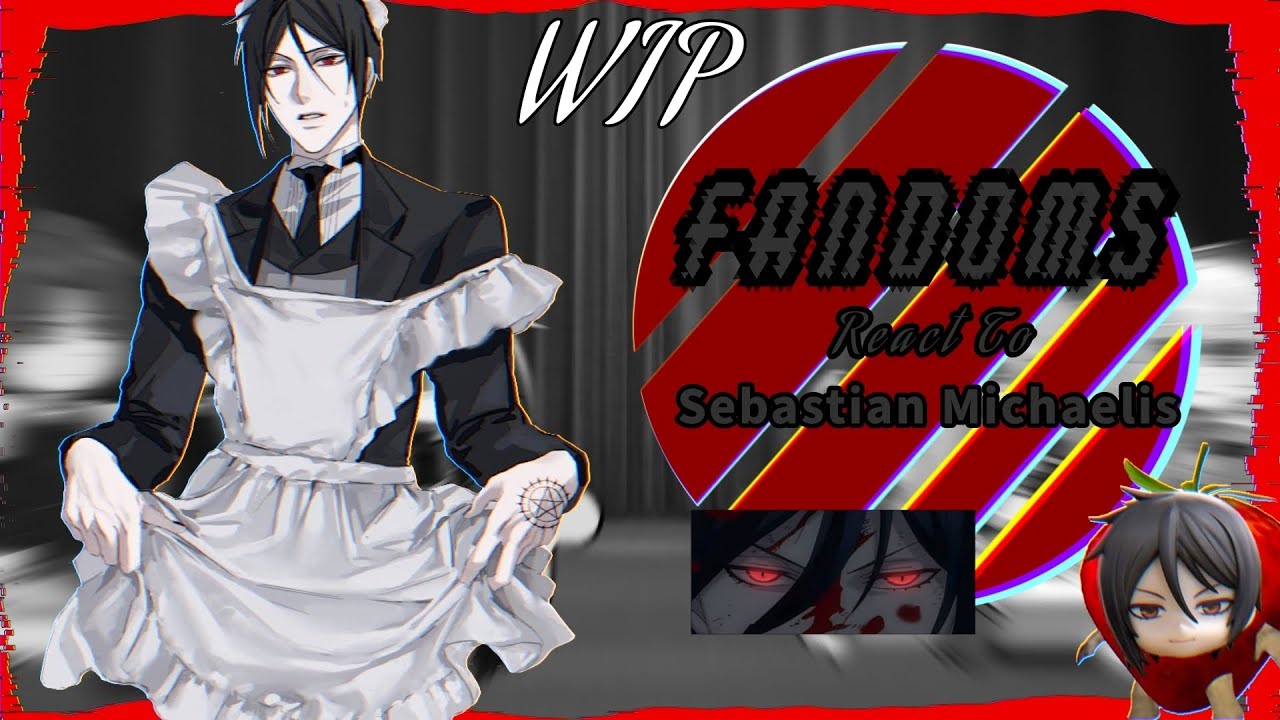 -||WIP|| |use 2×| ||FANDOMS REACT TO EACHOTHER|| |pt. (1.5/7) Sebastian Michaelis|-