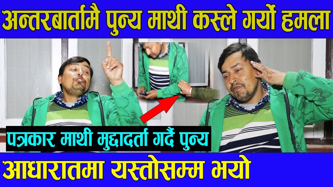 अन्तरबार्तामै पुन्य माथी कस्ले गर्यो हमला।।पत्रकार माथी मुद्दादर्ता गर्दै पुन्य_punya gautam