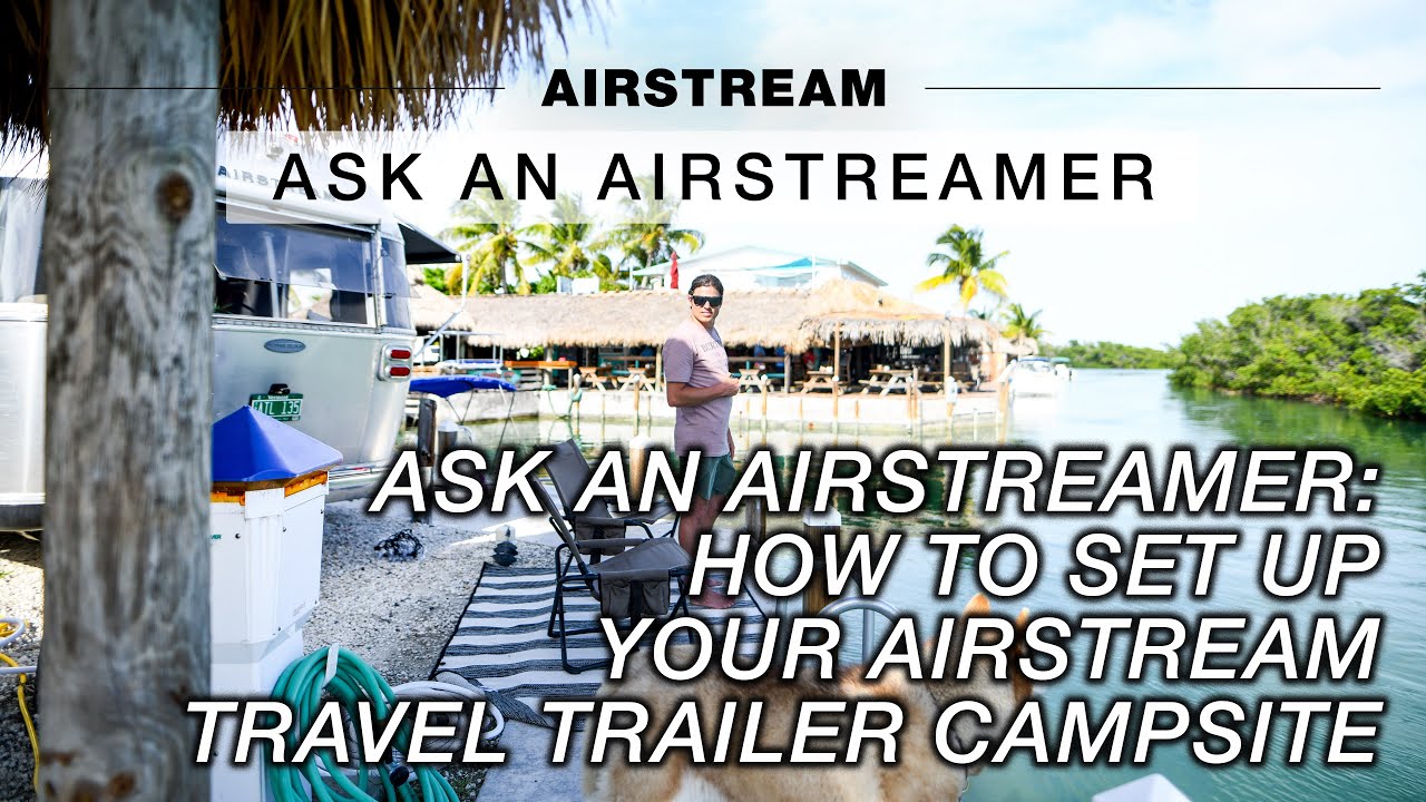 Ask An Airstreamer How to Set Up Your Airstream Travel Trailer Campsite