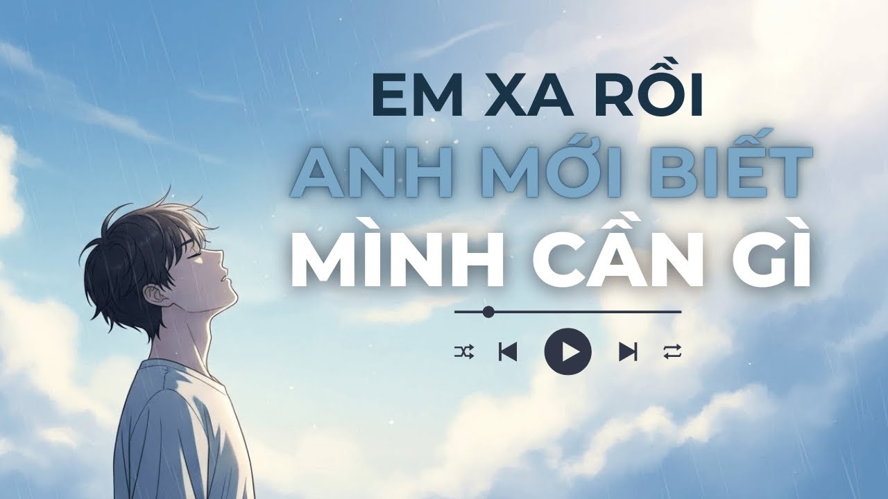 Em Xa Rồi Anh Mới Biết Mình Cần Gì | Nhạc Ballad Việt Giác Ngộ Nghe Lúc Đêm