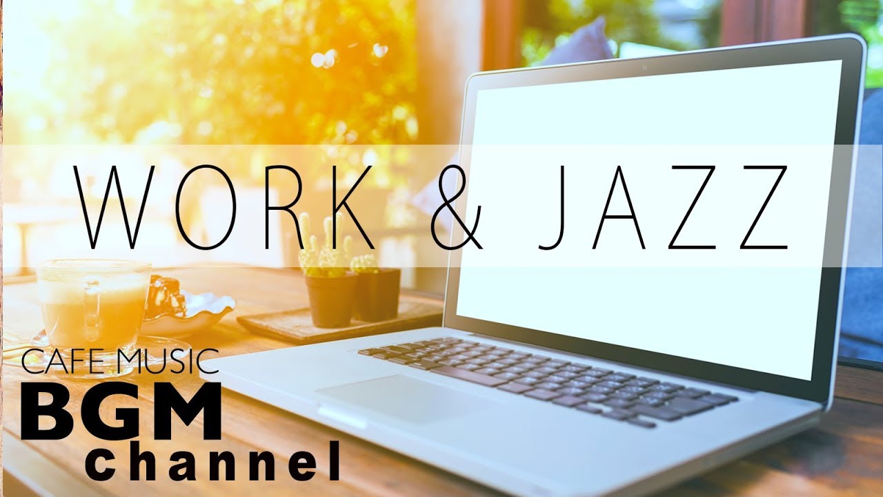 Work Jazz - Relaxing Cafe Music For Work, Study - Background Cafe Music
