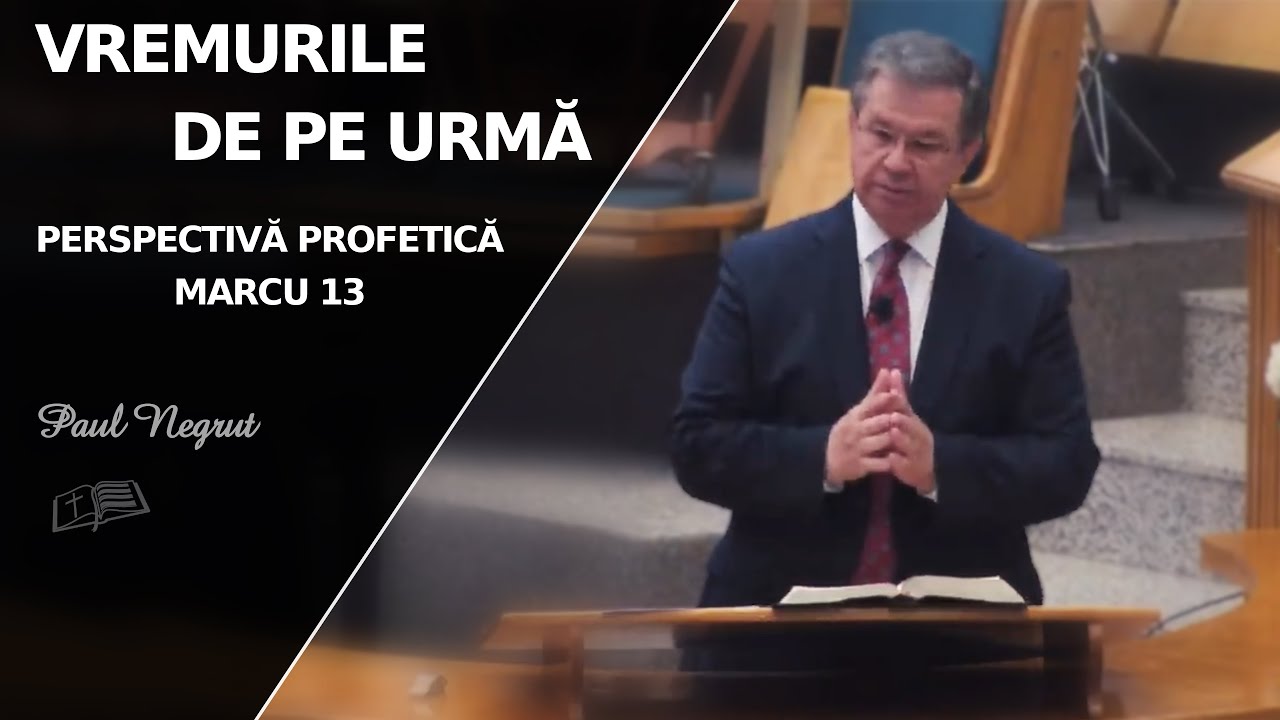 Paul Negruț || Vremurile de pe urmă - Perspectivă profetică, Marcu 13