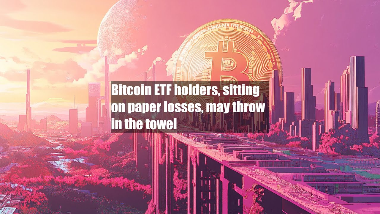 Bitcoin ETF holders, sitting on paper losses, may throw in the towel