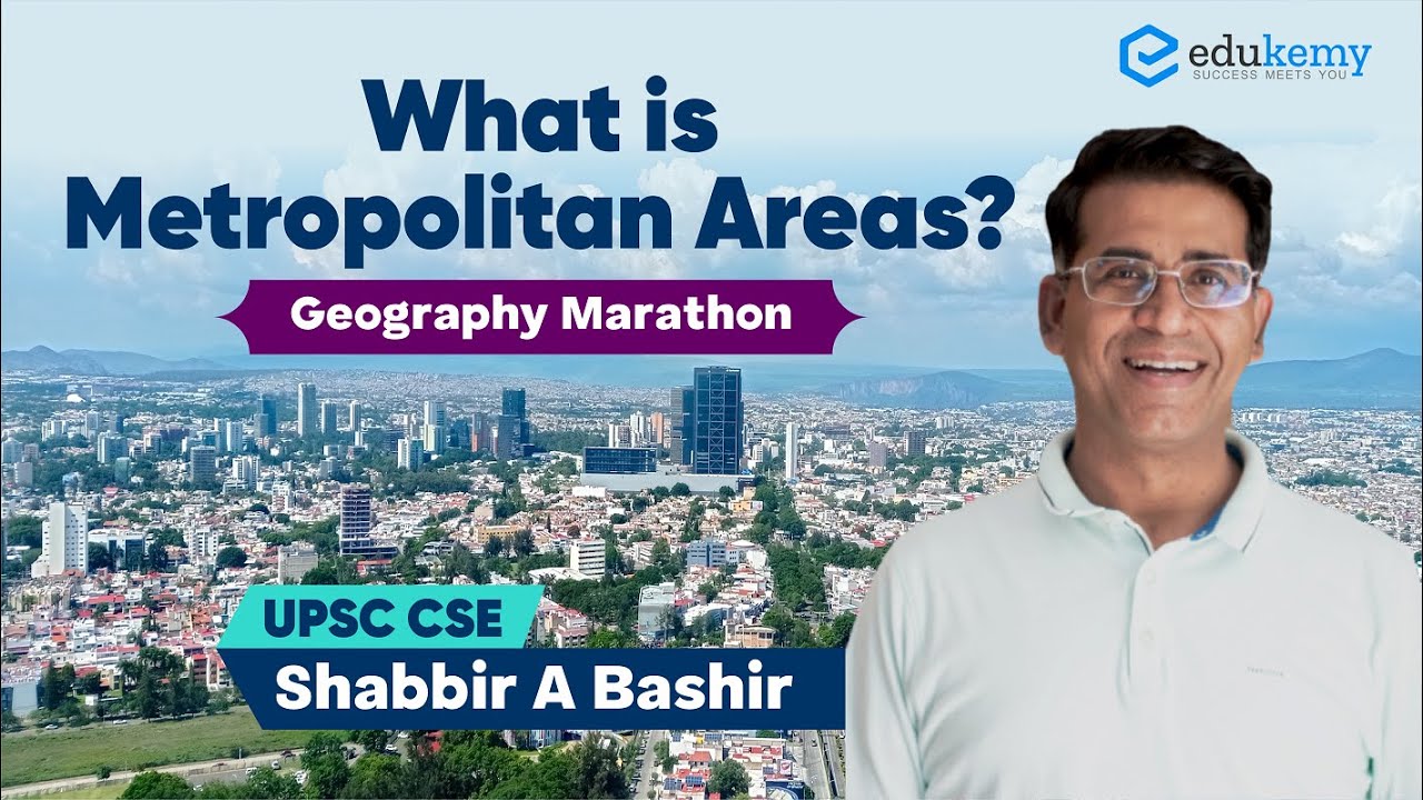What is Metropolitan Areas? | Geography Marathon | Shabbir A Bashir | UPSC CSE/IAS | Edukemy