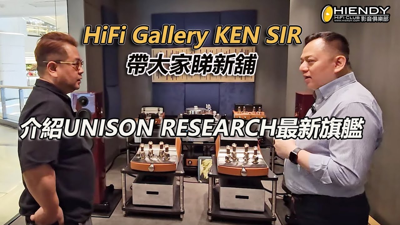 HiFi Gallery KEN SIR帶大家睇新舖PART 1-介紹UNISON RESEARCH最新旗艦