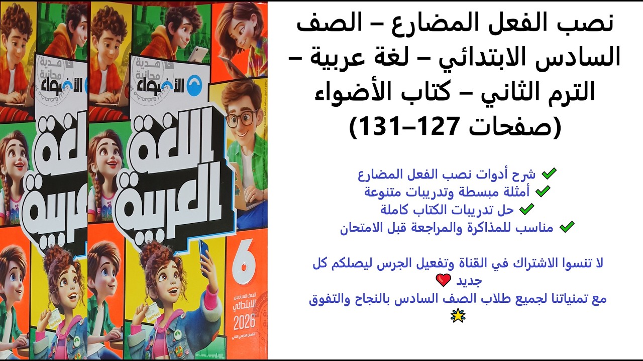 نصب الفعل المضارع – الصف السادس الابتدائي – لغة عربية – الترم الثاني – كتاب الأضواء صفحات 127–131