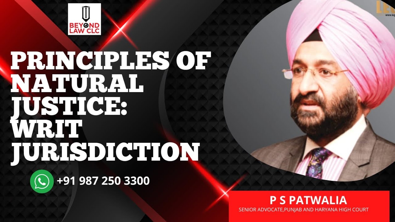 Principles of Natural Justice : Writ Jurisdiction P S Patwalia Senior Advocate