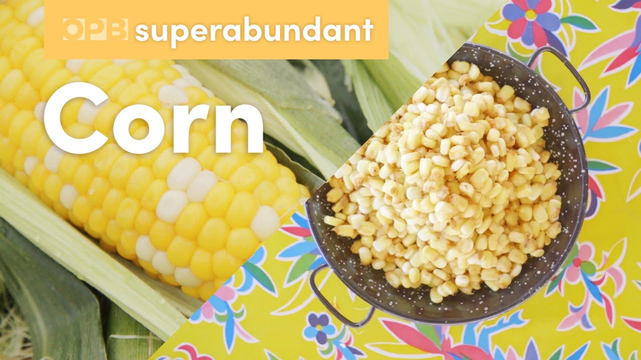 Corn is on the menu more in Oregon | Pacific Northwest food | Superabundant S2 E5