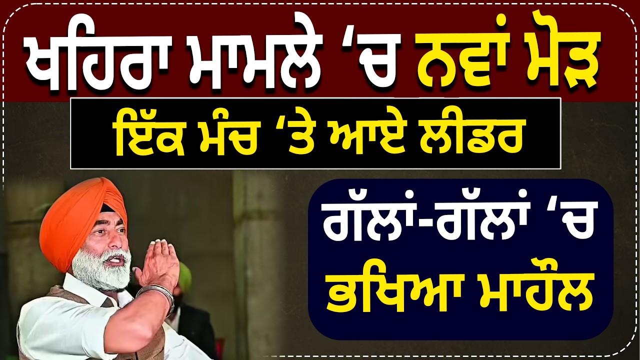 ਖਹਿਰਾ ਮਾਮਲੇ ‘ਚ ਨਵਾਂ ਮੋੜ, ਇੱਕ ਮੰਚ ‘ਤੇ ਆਏ ਲੀਡਰ, ਗੱਲਾਂ-ਗੱਲਾਂ ‘ਚ ਭਖਿਆ ਮਾਹੌਲ