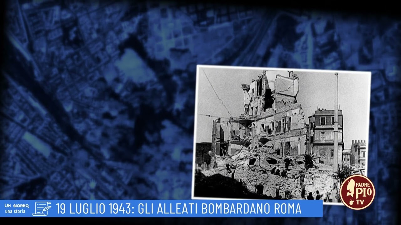19 Luglio 1943: Gli alleati bombardano Roma (Un giorno, una Storia 19 Luglio 2022)