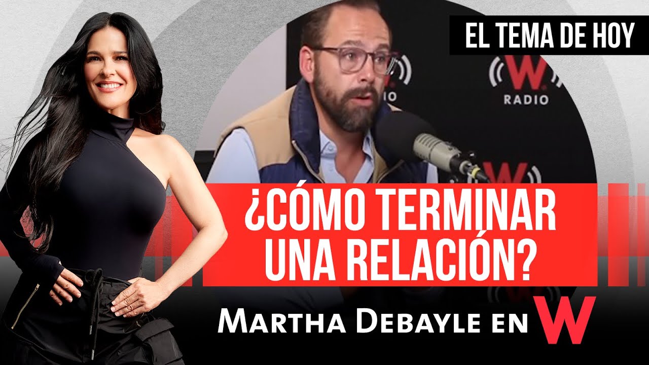 Martha Debayle - ¿Cómo TERMINAR una RELACIÓN? | W Radio
