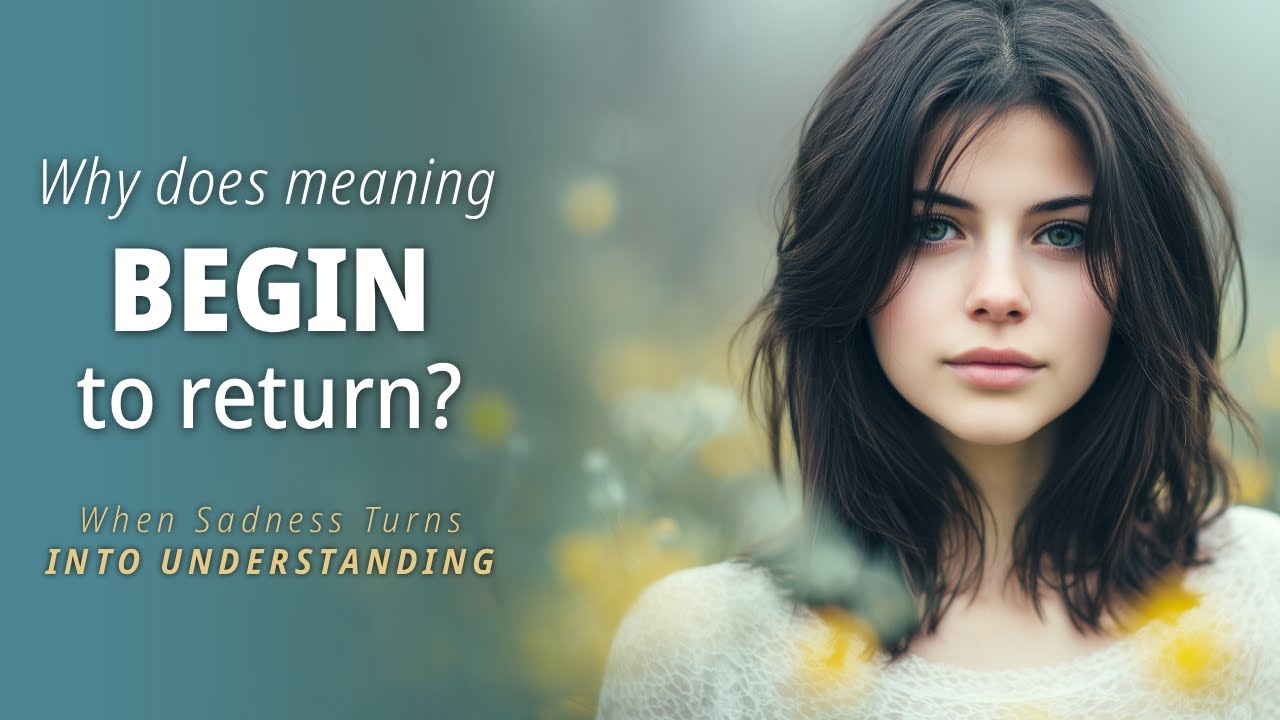 Why does meaning begin to return? | When Sadness Turns into Understanding​