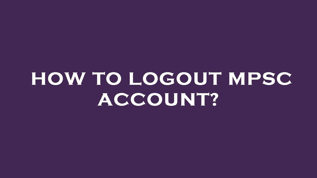 How to logout mpsc account?