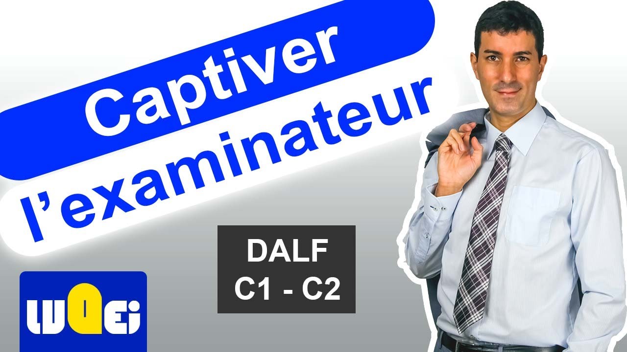 Comment captiver l'examinateur du DALF ?