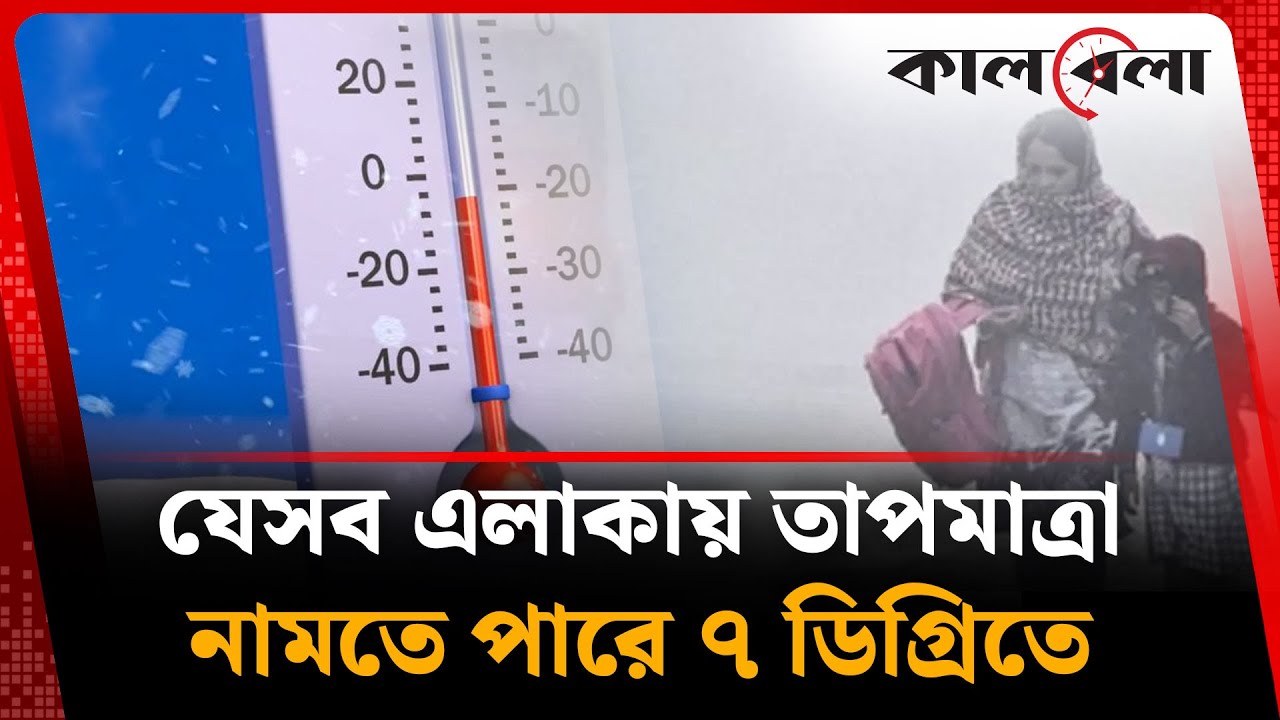 যেসব এলাকায় তাপমাত্রা নামতে পারে ৭ ডিগ্রিতে | Weather Update | Winter | Kalbela