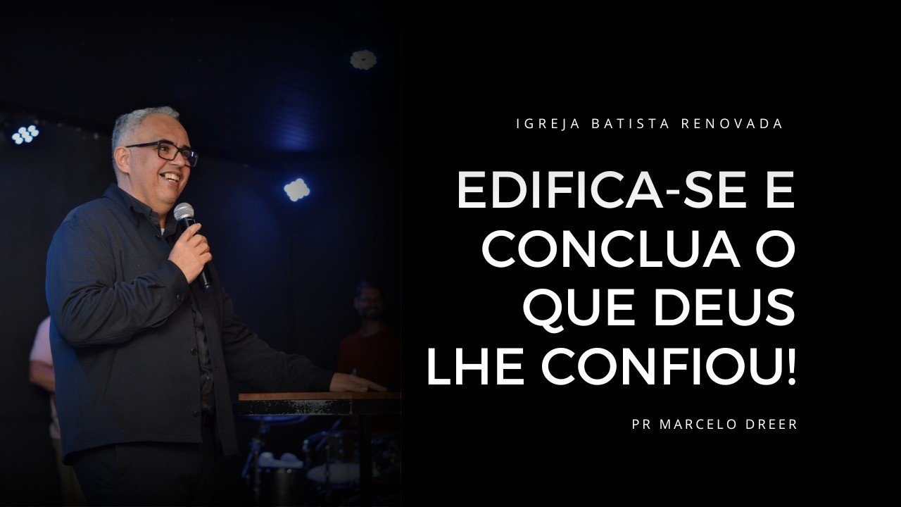 EDIFICA-SE E CONCLUA O QUE DEUS LHE CONFIOU | PR MARCELO DREER | IBR FEIRA