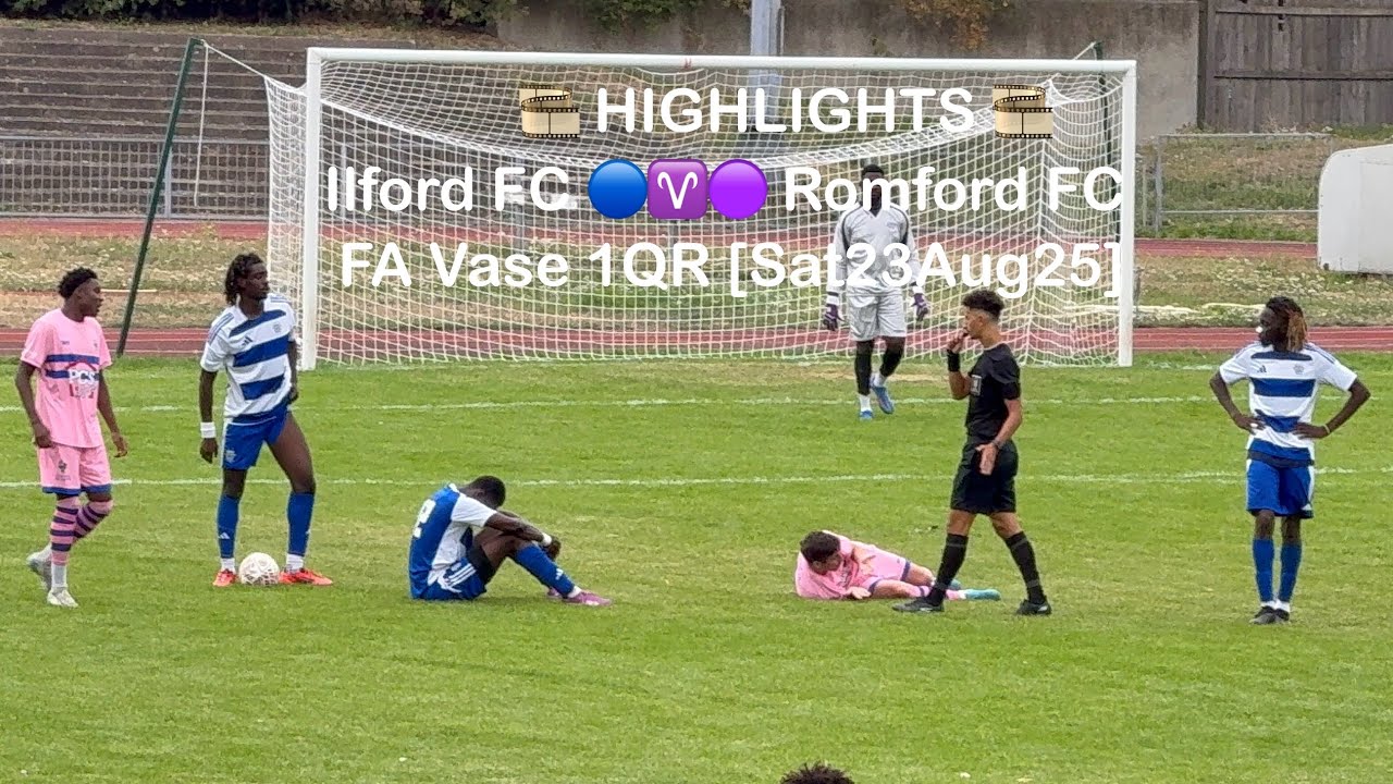 🎞️ Ilford FC 🔵♈️🟣 Romford FC - FA Vase 1QR [Sat23Aug25] HIGHLIGHTS