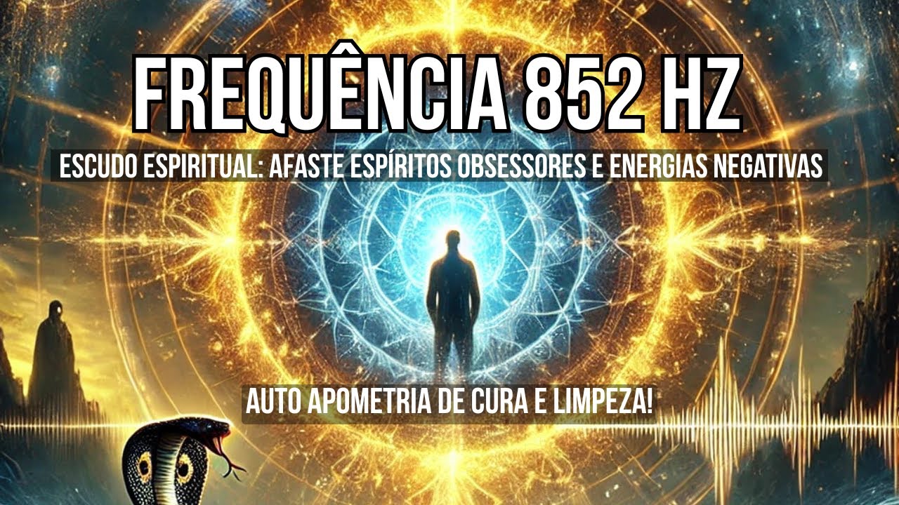 852Hz FREQU&Ecirc;NCIA DE CURA EMOCIONAL E F&Iacute;SICA - LIMPEZA ENERG&Eacute;TICA CONTRA INVEJA E OBSESSORES