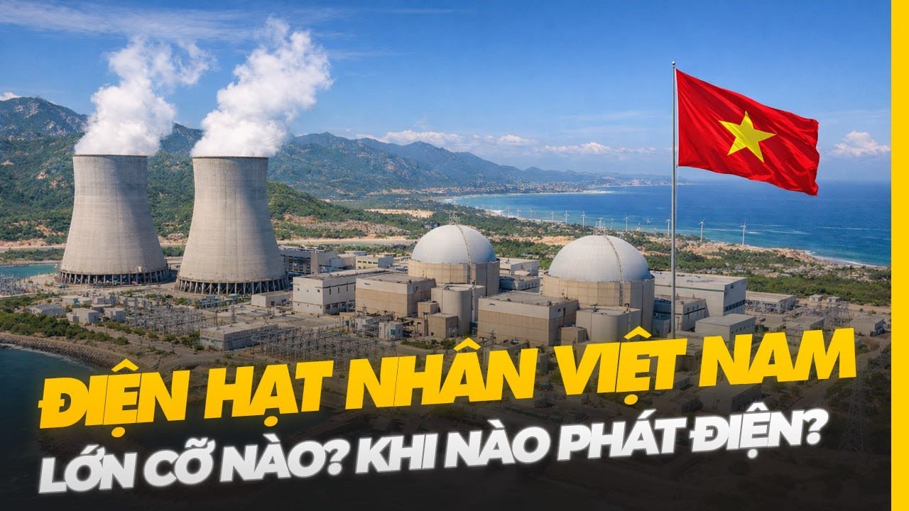 NHÀ MÁY ĐIỆN HẠT NHÂN VIỆT NAM LỚN RA SAO? KHI NÀO PHÁT ĐIỆN?