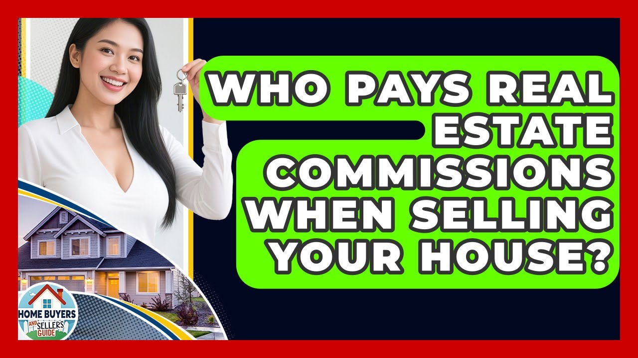 Who Pays Real Estate Commissions When Selling Your House? - Home Buyers and Sellers Guide