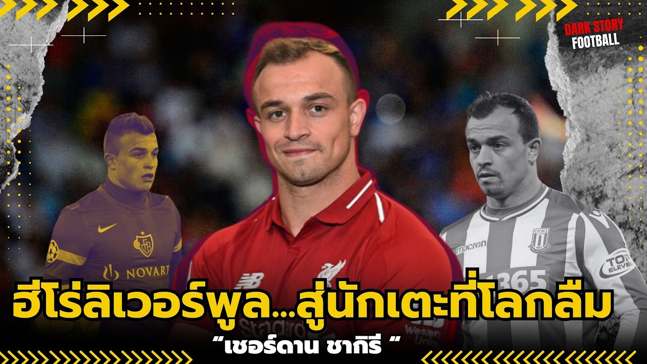 เชอร์ดาน ชากิรี: จากฮีโร่ลิเวอร์พูล... สู่นักเตะที่โลกลืม! | ดาร์กสตอรี่ฟุตบอล