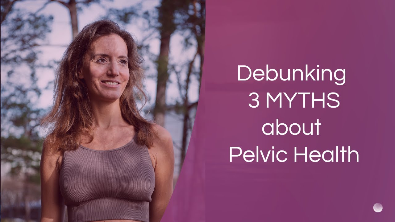 Debunking 3 myths about Pelvic Health