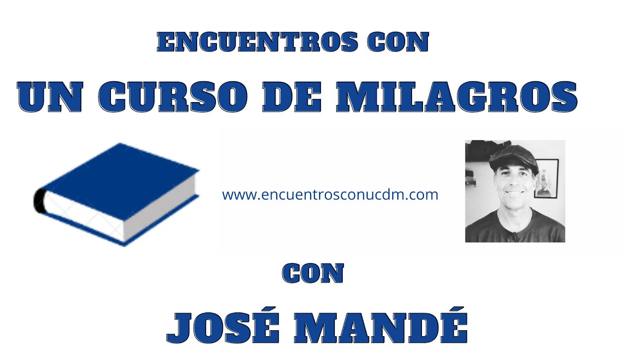 Bienvenidos a Encuentros con Un Curso de Milagros con Jos&eacute; Mand&eacute;