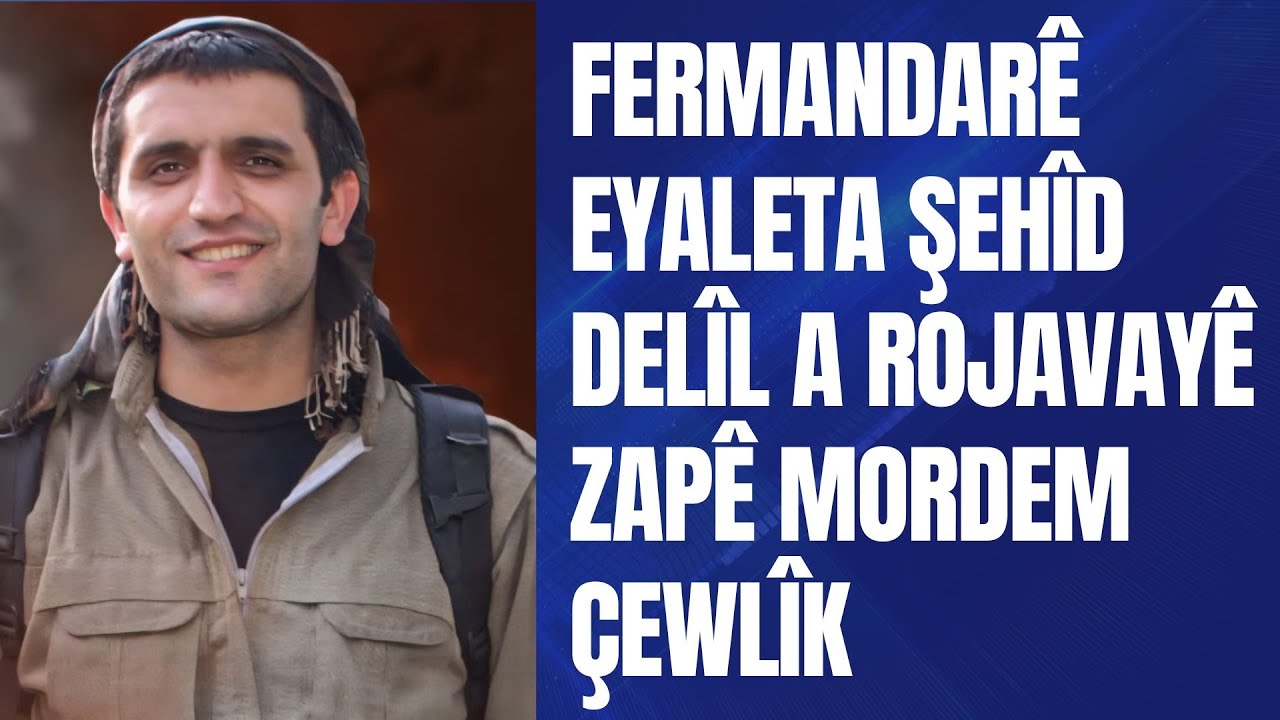 FERMANDARÊ EYALETA ŞEHÎD DELÎL A ROJAVAYÊ ZAPÊ MORDEM ÇEWLÎK