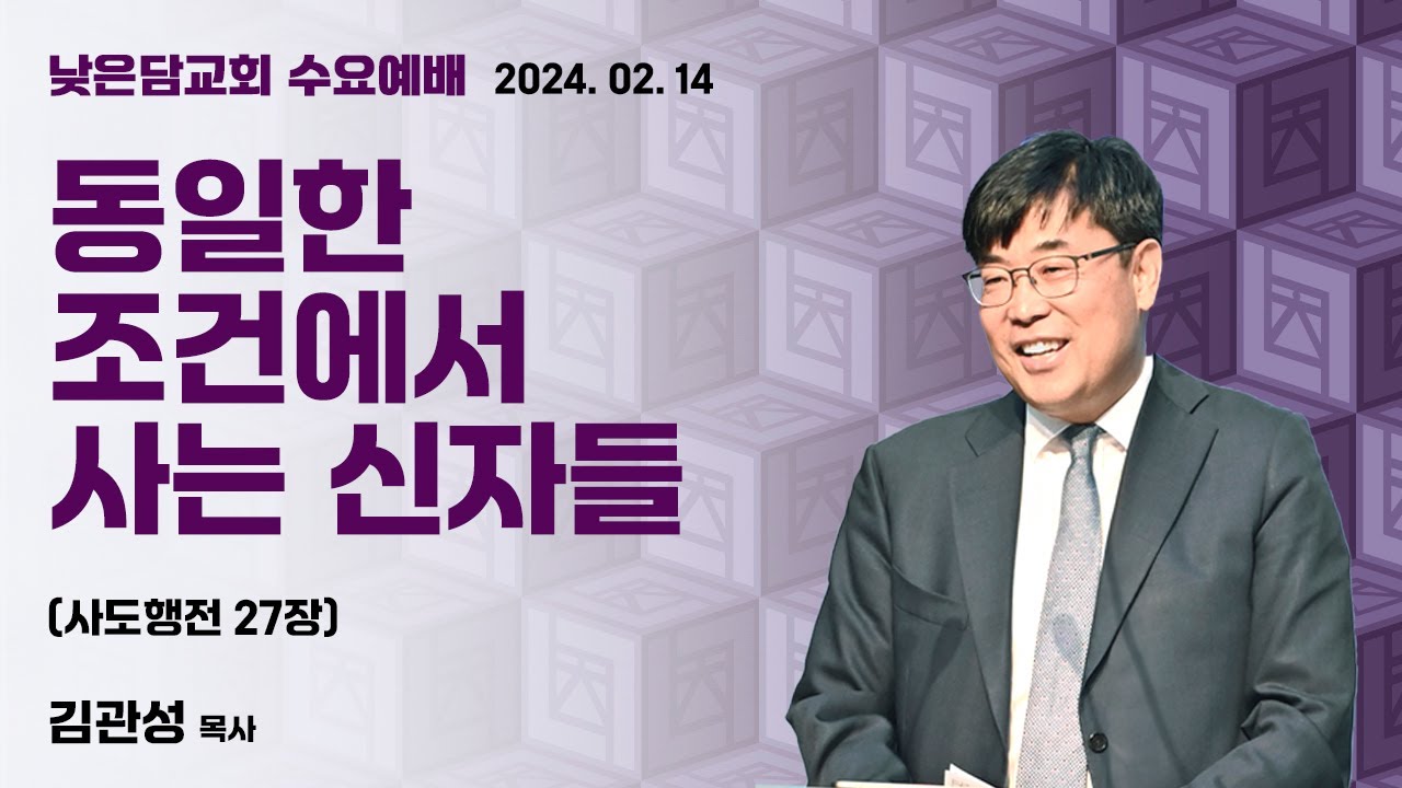 김관성 목사  낮은담교회 수요예배   2024. 2. 14  “동일한 조건에서 사는 신자들 ”  사도행전 27:1-44