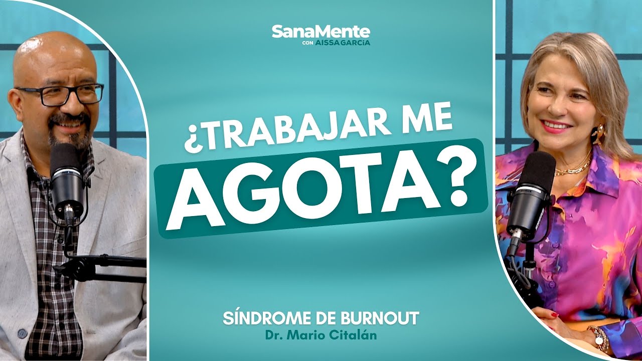 ¿Por qué me siento agotado en el trabajo? | Burnout | Dr. Mario Citalán | SanaMente con Aissa García