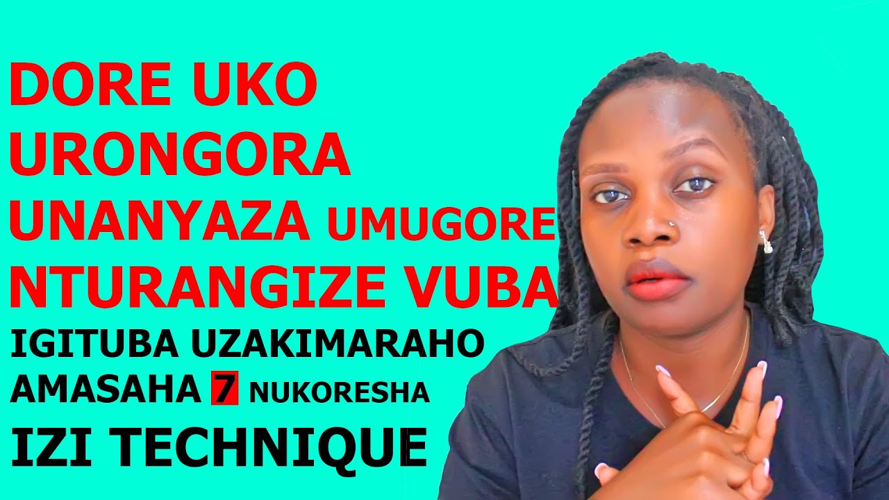 REBA UKO UNYAZA UMUGORE UNAMUVUNIRA IMBORO MUGITUBA KANDI NTURANGIZE VUBA IZI TECHNIQUE ZIZWI NABAKE