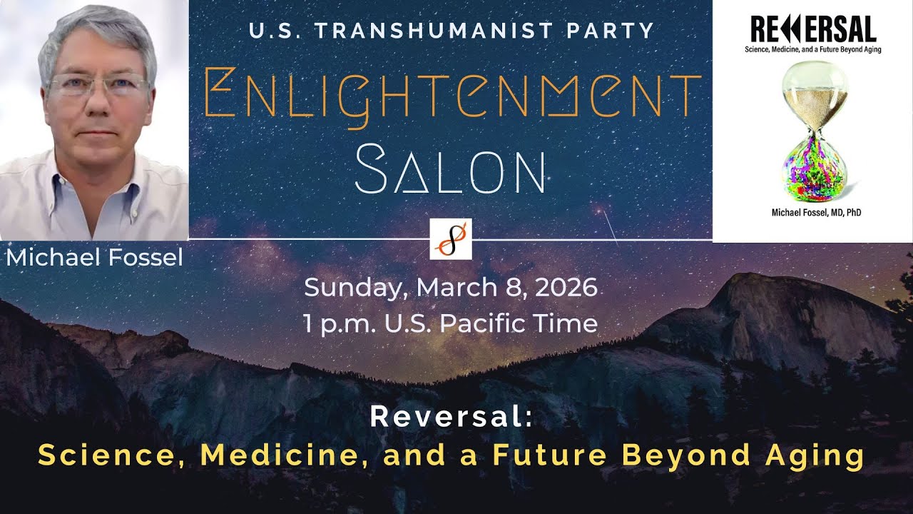 U.S. Transhumanist Party Virtual Enlightenment Salon with Michael Fossel – March 8, 2026