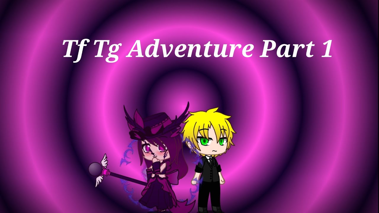 Tf Tg Adventure Part 1