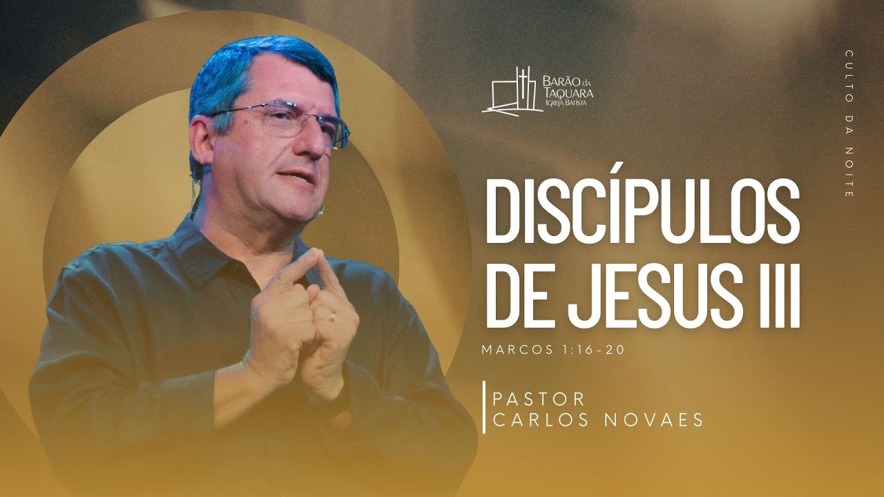 DISCÍPULOS DE JESUS III - Marcos 1.16-20 | Pastor Carlos Novaes