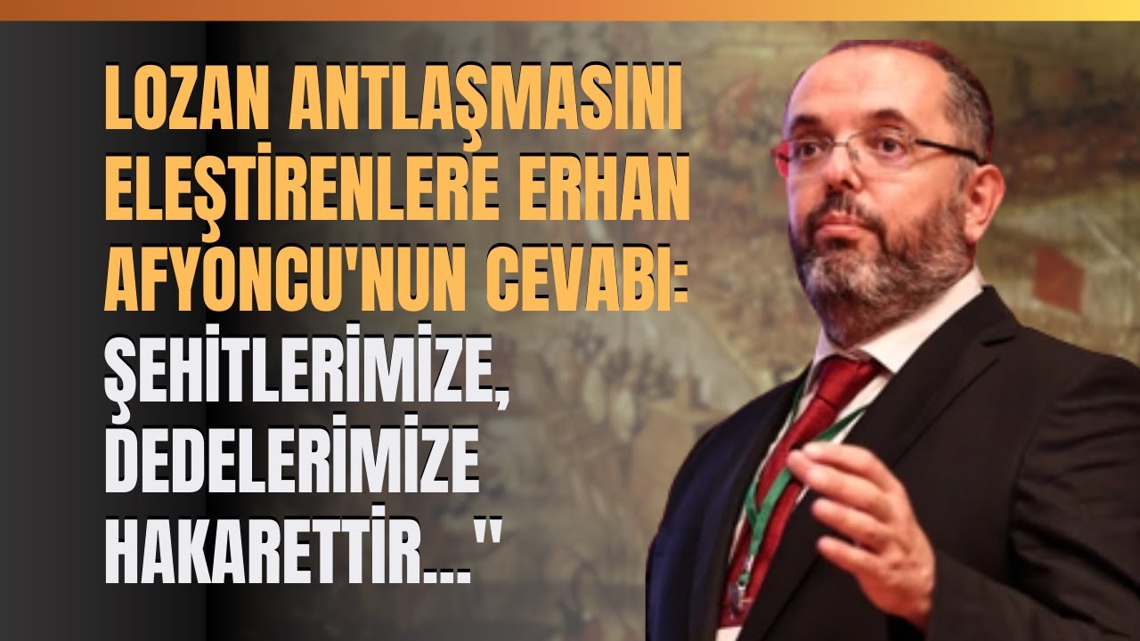 Lozan Antlaşmasını Eleştirenlere Erhan Afyoncu'nun Cevabı: Şehitlerimize, Dedelerimize Hakarettir..