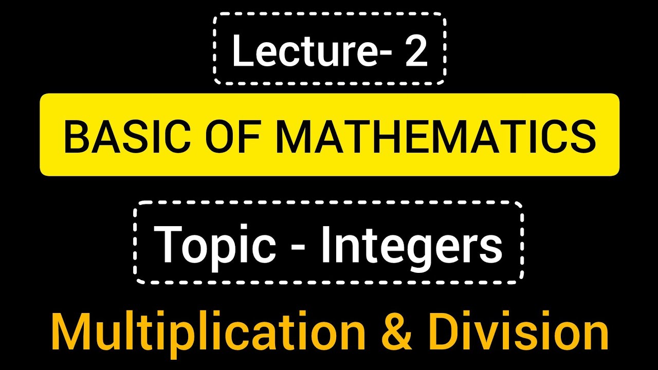 Lecture 2_Revision_ Multiplication & Division of Integers (Basic of Mathematics)