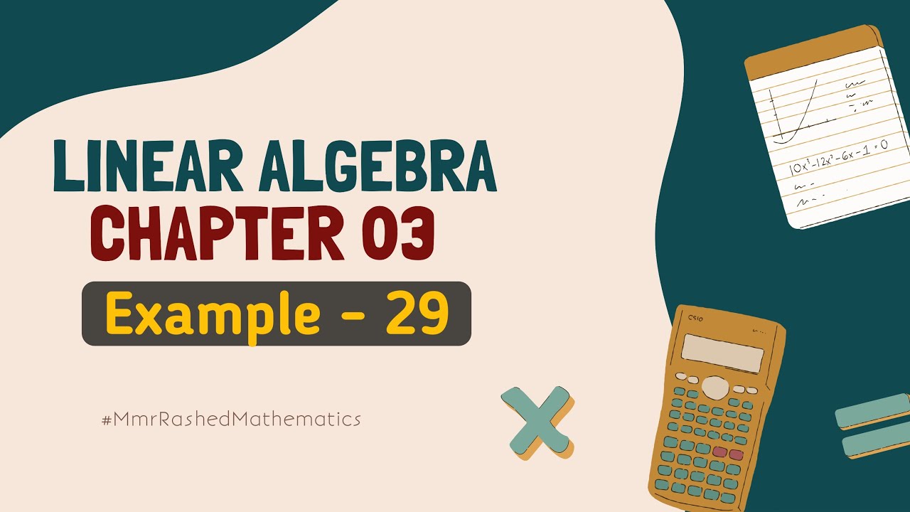 09. Example - 29 | Linear Algebra | Chapter 3 | একঘাত বিশিষ্ট সমীকরণ জোট | Mmr Rashed