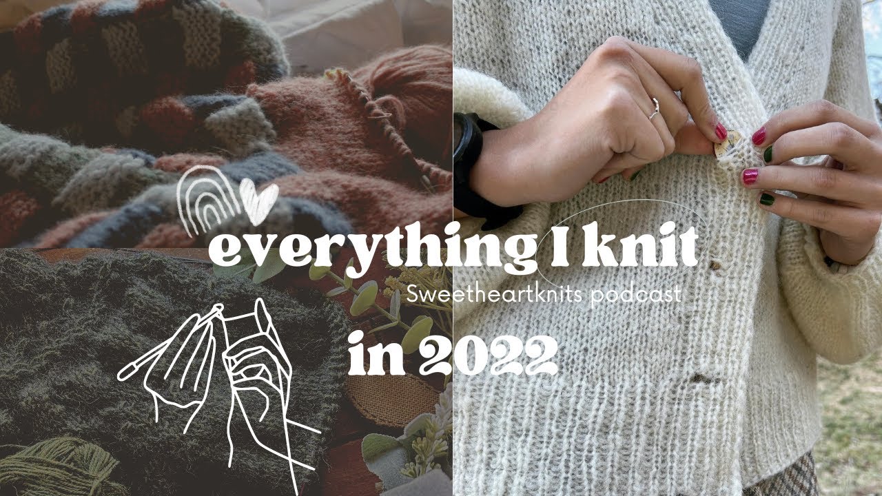 Everything I Knit In 2022 { Sweetheartknits podcast }
