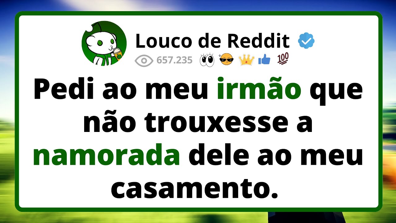 Pedi ao meu IRMÃO que não trouxesse a namorada dele ao meu casamento...