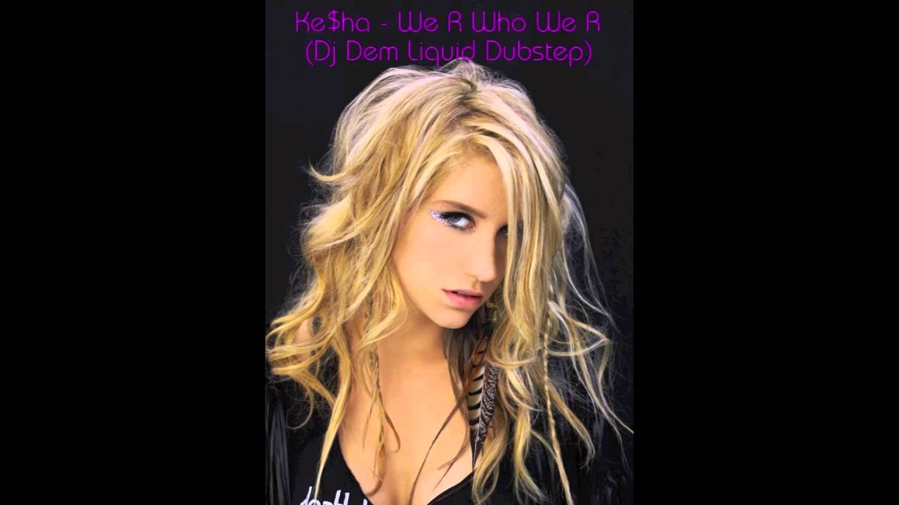Ke$ha - We R Who We R (Dj Dem Liquid Dubstep)