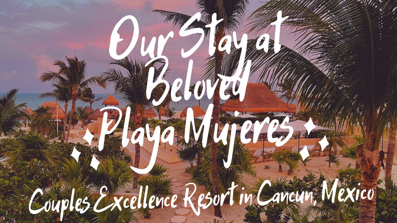 Our Stay at Beloved Playa Mujeres - Couples Excellence Resort in Cancun, Mexico