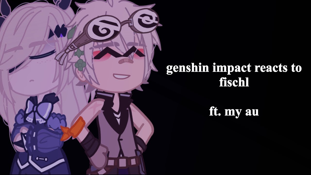 || OLD || genshin reacts to fischl || 3/6 || sutaurufu.chr