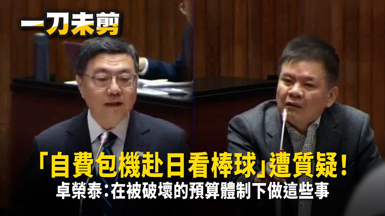 【一刀未剪】「自費包機赴日看棒球」遭質疑！　卓榮泰：在被破壞的預算體制下做這些事