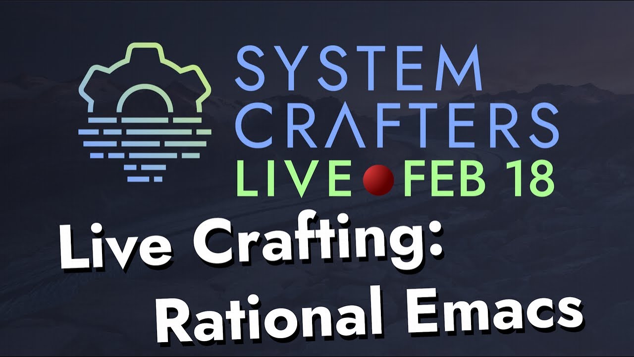 System Crafters Live! - Live Crafting: Rational Emacs