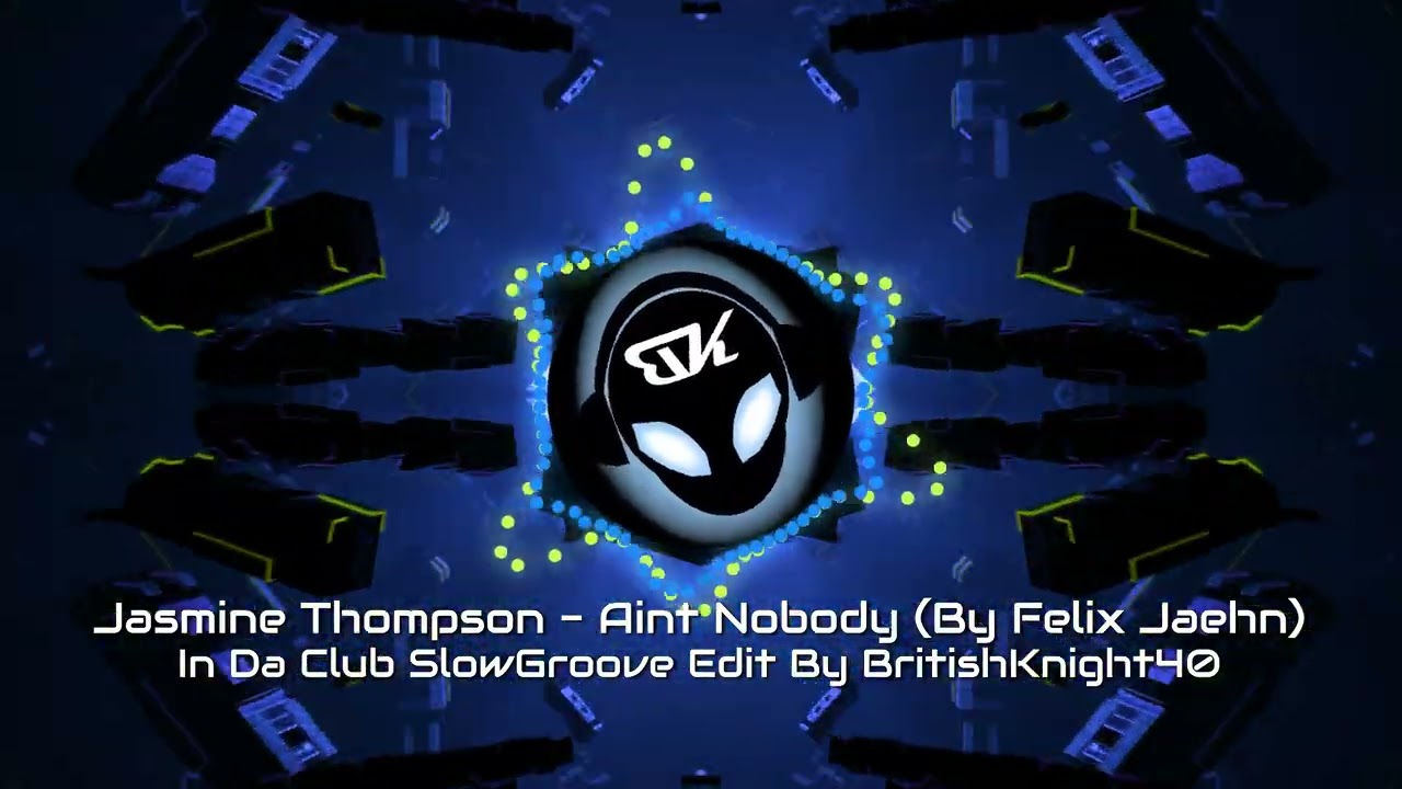 Jasmine Thompson - Ain't Nobody (Felix Jaehn) - In Da Club SlowGroove Edit By BritishKnight40