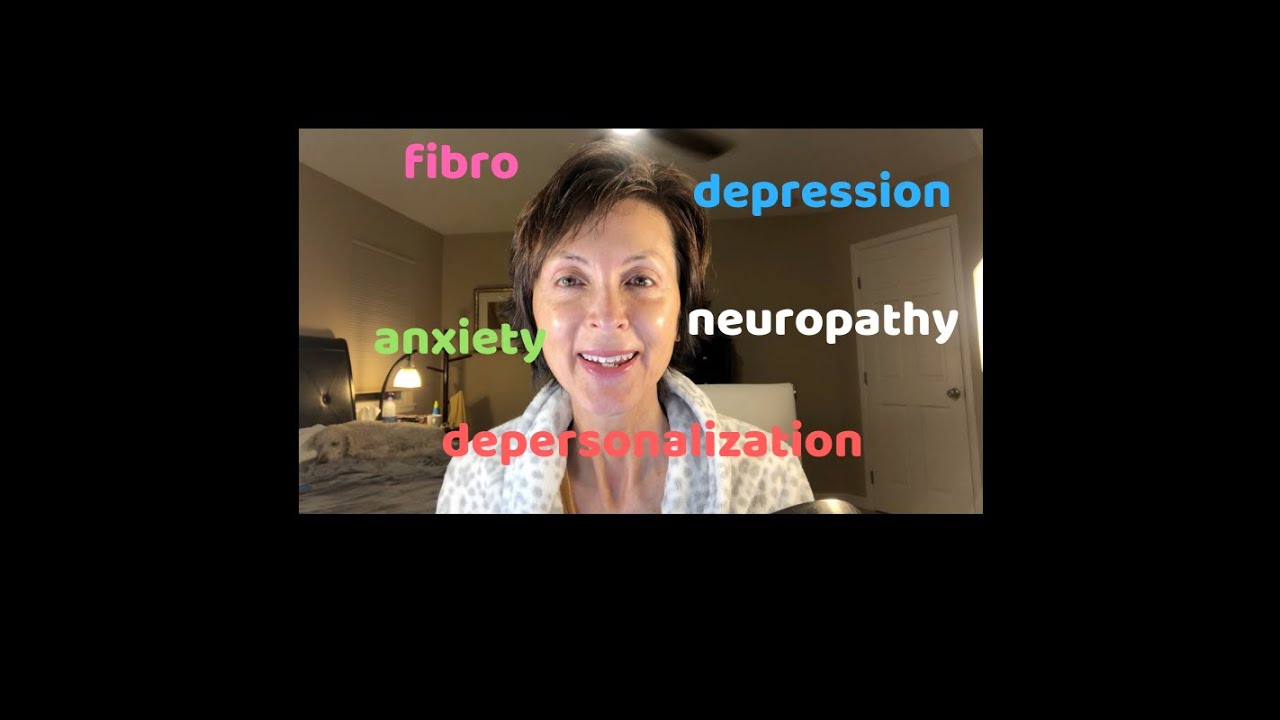 MY EXPERIENCE WITH FIBROMYALGIA, NEUROPATHY, ANXIETY, DEPRESSION & DEPERSONALIZATION