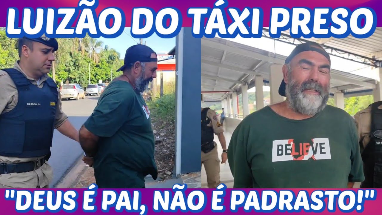 Luiz&atilde;o do T&aacute;xi PRESO!!! DEUS &eacute; pai, n&atilde;o &eacute; PADRASTO! 