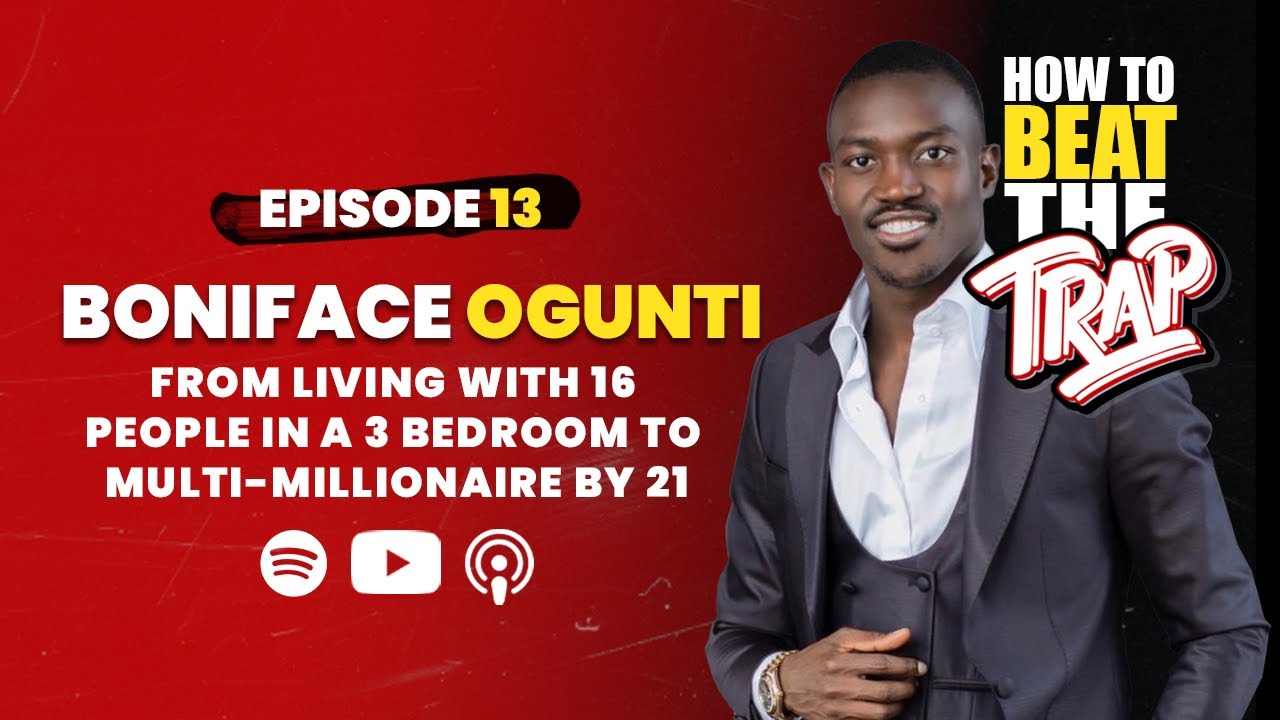 EP13: Boniface Ogunti: On Poverty Living With 16 People In A 3 Bedroom To Multi-Millionaire by 21