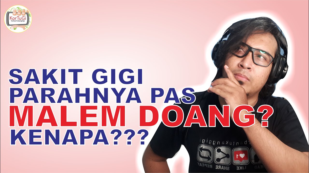 KENAPA SAKIT GIGI SELALU DI MALAM HARI? Kenali Sakit Gigimu | KorTuGi